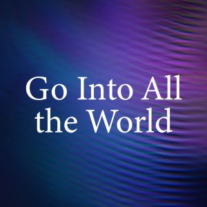 Go Into All the World