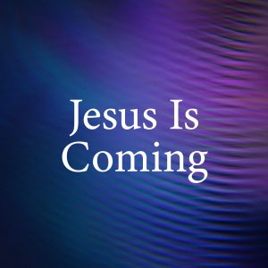 Jesus Is Coming