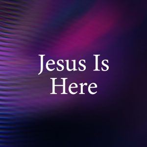 Jesus Is Here