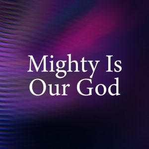 Mighty Is Our God