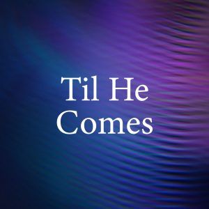 Til He Comes
