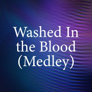Washed In the Blood (Medley)