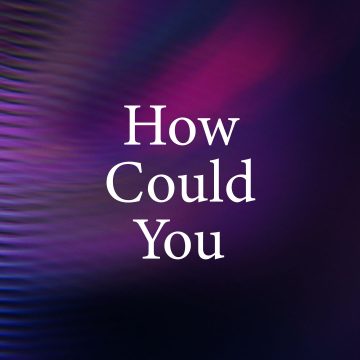 How Could You